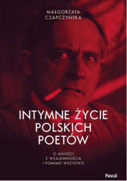 Intymne życie polskich poetów. O miłości z wzajemnością i pomimo wszystko