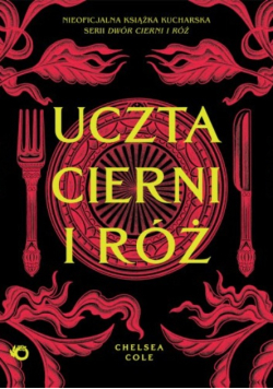 Uczta cierni i róż. Nieoficjalna książka kucharska serii Dwór cierni i róż