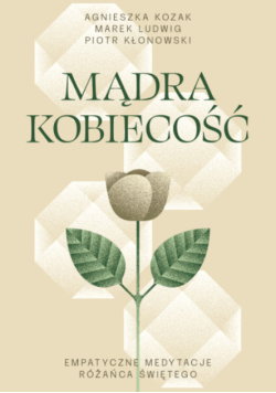 Mądra kobiecość - empatyczne medytacje różańca