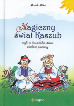 Magiczny świat Kaszub czyli Co kaszubskie dzieci wiedzieć powinny