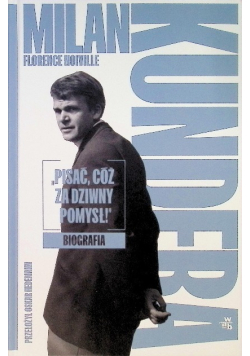 Milan Kundera Pisać, cóż za dziwny pomysł