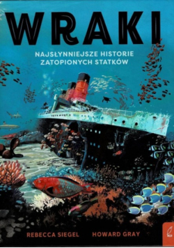 Wraki. Najsłynniejsze historie zatopionych statków