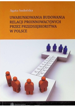 Uwarunkowania budowania relacji proinnowacyjnych przez przedsiębiorstwa w Polsce