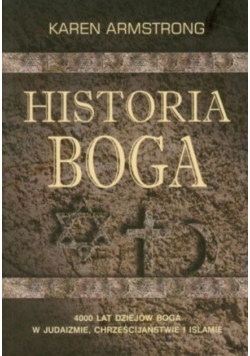Historia Boga 4000 lat dziejów Boga w judaizmie chrześcijaństwie i islamie