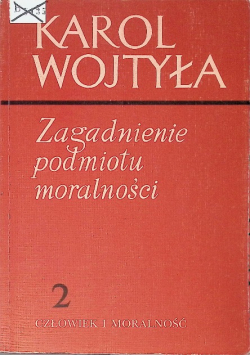 Zagadnienie podmiotu moralności Tom 2 Człowiek i moralność
