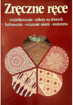 Zręczne ręce. Szydełkowanie, roboty na drutach, haftowanie, wiązanie siatek, makrama Tom 1