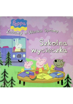 Świnka Peppa. Zabawy w Wielkie Sprawy Szkolna wycieczka  Tom 5