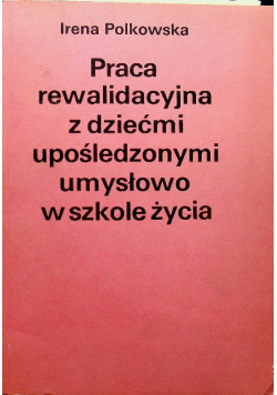 Praca rawalidacyjna upośledzonymi umysłowo w szkole życia