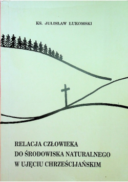Relacja człowieka do środowiska naturalnego w ujęciu chrześcijańskim