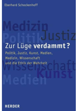 Zur Lüge verdammt? Politik, Justiz, Kunst, Medien, Medizin, Wissenschaft und die Ethik der Wahrheit. Eberhard Schockenhoff