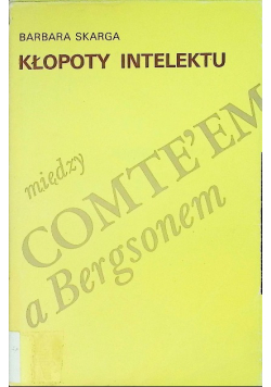Kłopoty intelektu między Comte em a Bergsonem