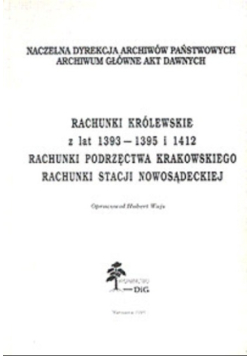 Rachunki królewskie z lat 1393 - 1395 i 1412 rachunki podrzęctwa krakowskiego rachunki stacji nowosądeckiej