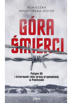 Góra Śmierci Poligon SS i hitlerowski obóz pracy przymusowej w Pustkowie
