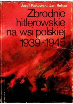 Zbrodnie hitlerowskie na wsi polskiej 1939 - 1945