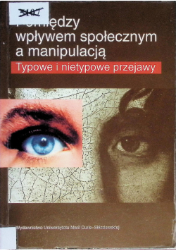 Pomiędzy wpływem społecznym a manipulacją Typowe i nietypowe przejawy