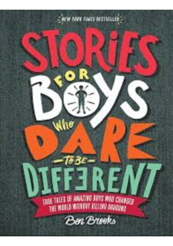 Stories for boys who dare to be different true tales of amazing boys who changed the world without killing dragons