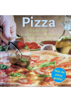 Pizza. Tradycyjne i nowoczesne przepisy na idealną pizzę