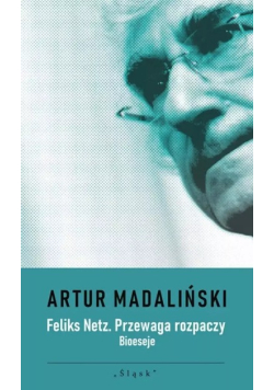 Feliks Netz. Przewaga Rozpaczy. Bioeseje