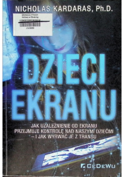 Dzieci ekranu Jak uzależnienie od ekranu przejmuje kontrolę nad naszymi dziećmi i jak wyrwać je z transu