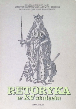 Retoryka w XV stuleciu studia nad tradycjami teorią i praktyką retoryki piętnastowiecznej