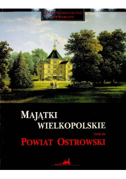 Majątki Wielkopolskie powiat Ostrowski Tom 3