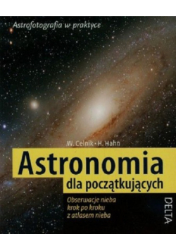 Astronomia dla początkujących Obserwacje nieba krok po kroku z atlasem nieba