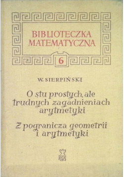 O stu prostych ale trudnych zagadnieniach arytmetyki Z pogranicza geometrii i arytmetyki Tom 6