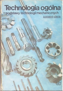 Technologia ogólna Podstawy technologii mechanicznych