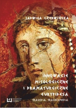 Innowacje mitologiczne i dramaturgiczne Eurypidesa Tragedia, tragikomedia