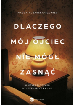 Dlaczego mój ojciec nie mógł zasnąć. O dziedziczeniu milczenia i traumy