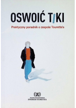 Oswoić tiki. Praktyczny przewodnik o zespole Tourette`a