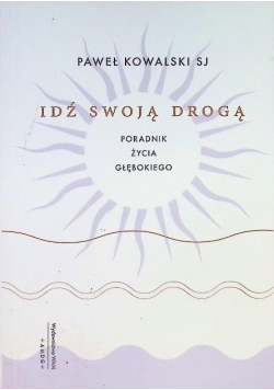 Idź swoją drogą. Poradnik życia głębokiego