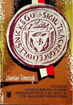Pieczęcie górnośląskich cechów rzemieślniczych z XV XVIII w i ich znaczenie historyczne