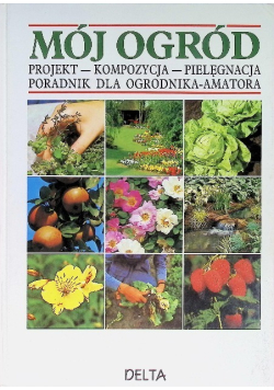 Mój ogród Projekt Kompozycja Pielęgnacja Poradnik dla ogrodnika amatora