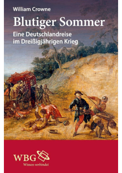 Blutiger Sommer Eine Deutschlandreise im Dreißigjährigen Krieg