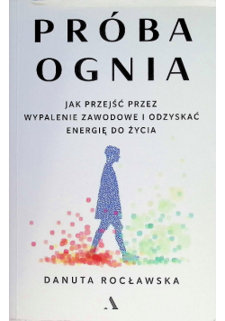 Próba ognia jak przejść przez wypalenie zawodowe i odzyskać energię do życia