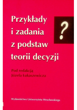 Przykłady i zadania z podstaw teorii decyzji