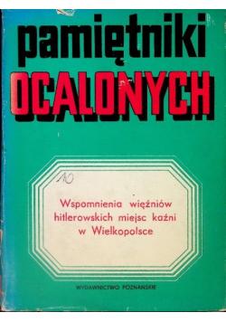 Pamiętniki Ocalonych Wspomnienia Więźniów Hitlerowskich Miejsc Kaźni