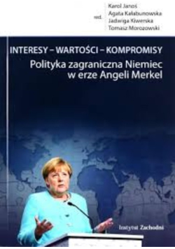 Interesy - wartości - kompromisy polityka zagraniczna Niemiec w erze Angeli Merkel