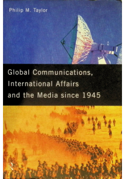 Taylor, Philip Global Communications, International Affairs and the Media S