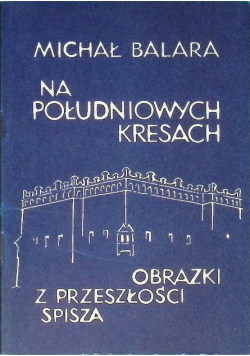 Na południowych Kresach Obrazki z przeszłości Spisza