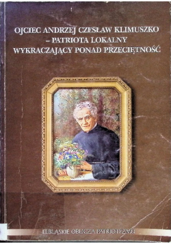 Ojciec Andrzej Czesław Klimuszko patriota lokalny wykraczający ponad przeciętność