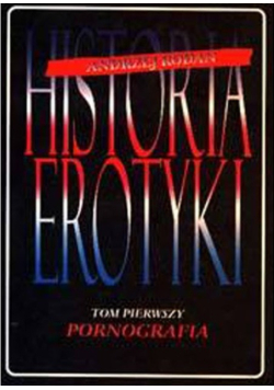 Historia erotyki Tom I Pornografia