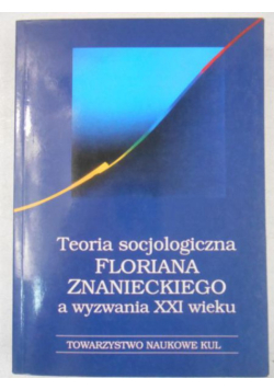 Teoria socjologiczna Floriana Znanieckiego a wyzwania XXI wieku