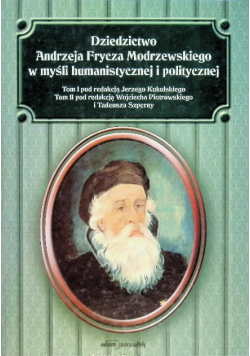 Dziedzictwo Andrzeja Frycza Modrzewskiego w myśli humanistycznej i politycznej Tom 1