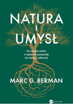 Natura i umysł. Co nauka mówi o wpływie przyrody na mózg i zdrowie