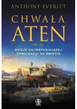 Chwała Aten Dzieje najwspanialszej cywilizacji na świecie