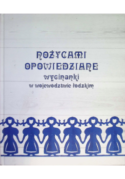 Nożycami opowiedziane wycinanki w województwie łódzkim