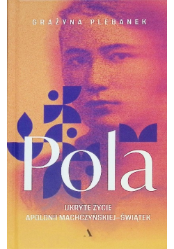 Pola. Ukryte życie Apolonii Machczyńskiej-Świątek