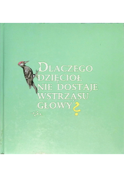 Dlaczego dzięcioł nie dostaje wstrząsu głowy? Praca zbiorowa